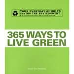 365 Ways to Live Green: Your Everyday Guide to Saving the Environment